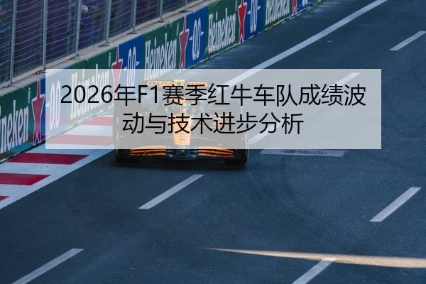 2026年F1赛季红牛车队成绩波动与技术进步分析