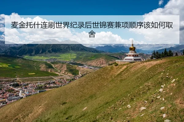 麦金托什连刷世界纪录后世锦赛兼项顺序该如何取舍