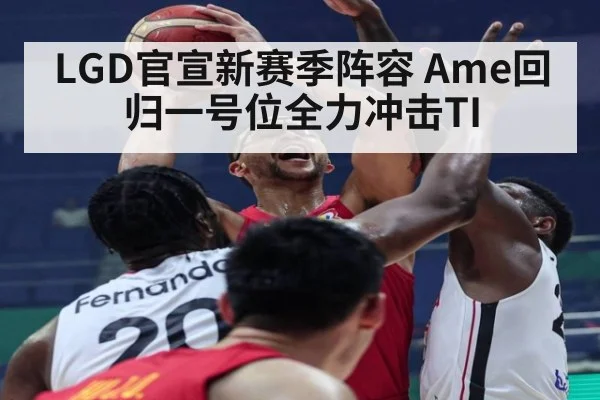LGD官宣新赛季阵容 Ame回归一号位全力冲击TI
